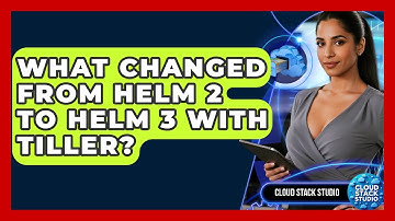 What Changed From Helm 2 To Helm 3 With Tiller? - Cloud Stack Studio