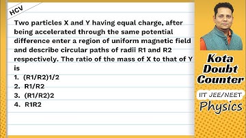 HCV: Two particles X and Y having equal charge, after being accelerated through the same potential