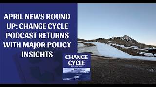April News Round Up: Change Cycle Podcast Returns With Major Policy Insights