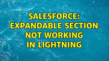 Salesforce: Expandable Section not working in Lightning (3 Solutions!!)