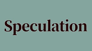 Speculation Meaning and Definition
