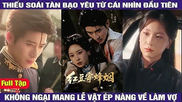 Hồng Đậu Ký Phong Yên | Cô Gái  Trường Y Lọt Vào Mắt Xanh Của Thiếu Soái Tàn Bạo | Review Phim