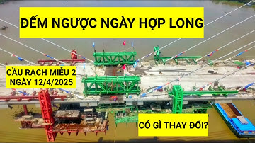 Đếm Ngược Ngày Hợp Long Cầu Rạch Miễu 2 Kết Nối Đôi Bờ Tiền Giang & Bến Tre – Không Còn Là Giấc Mơ