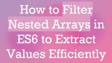 How to Filter Nested Arrays in ES6 to Extract Values Efficiently