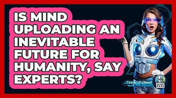 Is Mind Uploading An Inevitable Future For Humanity, Say Experts? - The SciFi Reel