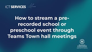 Teams - How to stream a pre-recorded school or preschool event through Teams Town hall meetings