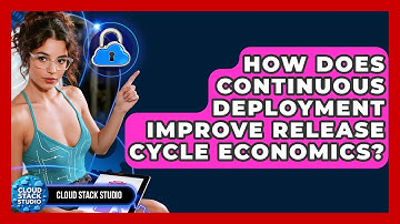 How Does Continuous Deployment Improve Release Cycle Economics? - Cloud Stack Studio