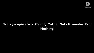 CloudyCotton Gets Grounded For Nothing