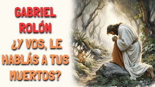 Gabriel Rolón - ¿Y vos, le hablás a tus MUERTOS?