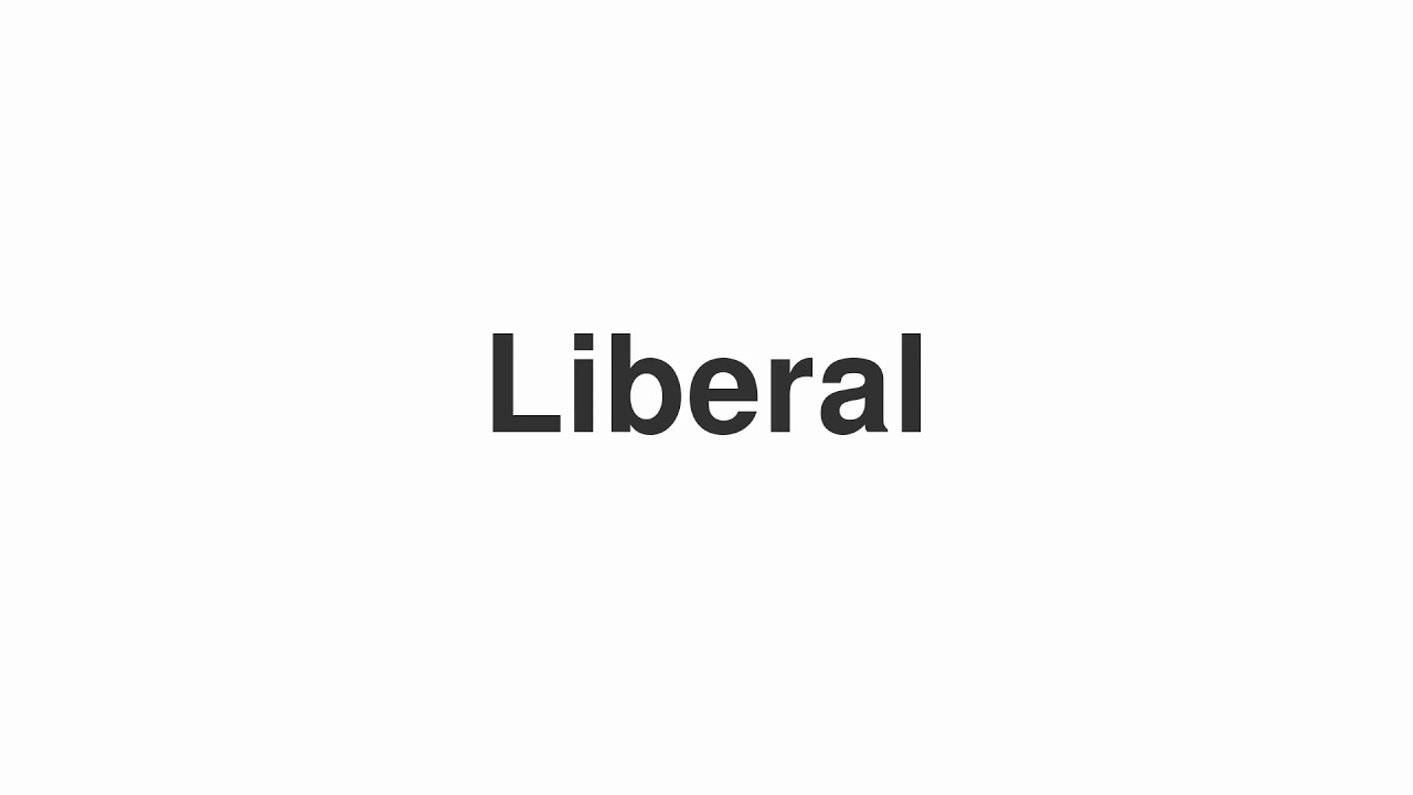 How to Pronounce "Liberal"