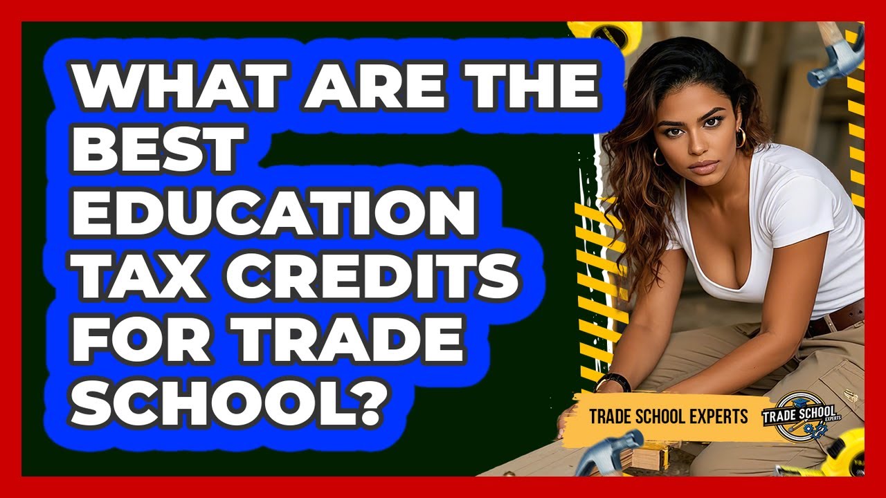 What Are The Best Education Tax Credits For Trade School? - Trade School Experts