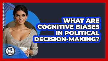 What Are Cognitive Biases In Political Decision-making? - Making Politics Simple