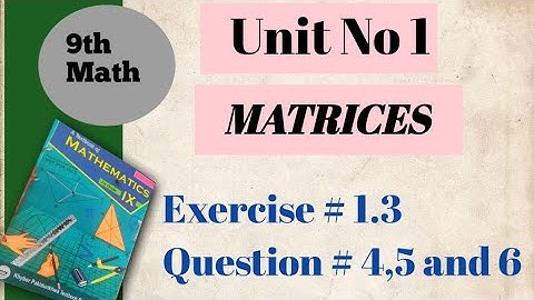 Unit # 1 Matrices Exercise 1.3 Question 4,5 and 6 of KPK board for Class 9th