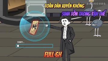 [Full 6h] Toàn dân xuyên không sinh tồn trong tận thế | Ngọc Đức Review