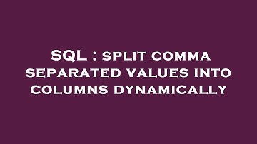 SQL : split comma separated values into columns dynamically