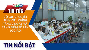 BỘ GIÁO DỤC - ĐÀO TẠO QUYẾT ĐỊNH ĐIỀU CHỈNH TĂNG 2 NGÀY VÀ TĂNG THÊM SỐ LẦN LỌC ẢO
