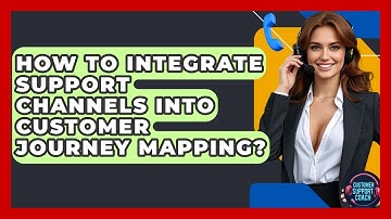 How To Integrate Support Channels Into Customer Journey Mapping? - Customer Support Coach