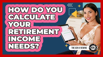 How Do You Calculate Your Retirement Income Needs? - The Gen X Rewind