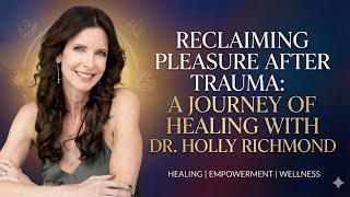Reclaiming Pleasure After Trauma: A Journey of Healing with Dr. Holly Richmond 📱