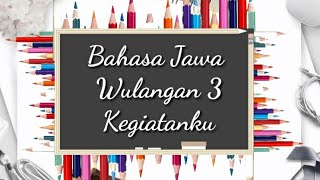 BAHASA JAWA KELAS 1 WULANGAN 3 (KEGIATANKU)
