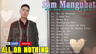 ALL OR NOTHING , I NEED YOU || SAM MANGUBAT OPM Playlist Ibig Kanta 2024 || Best Songs Cover 2024