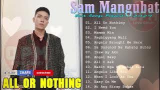 ALL OR NOTHING , I NEED YOU || SAM MANGUBAT OPM Playlist Ibig Kanta 2024 || Best Songs Cover 2024