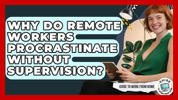Why Do Remote Workers Procrastinate Without Supervision? - Guide To Work From Home