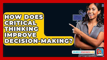 How Does Critical Thinking Improve Decision-making? - SearchEnginesHub.com