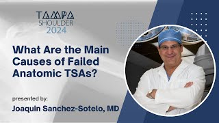 What Are the Main Causes of Failed Anatomic TSAs? - Joaquin Sanchez-Sotelo, MD