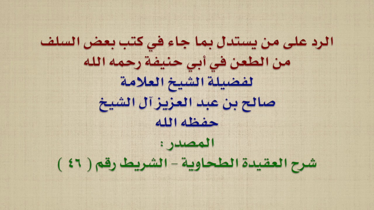 الشيخ صالح آل الشيخ : الرد على من يستدل بما جاء في كتب بعض السلف من الطعن في أبي حنيفة رحمه الله