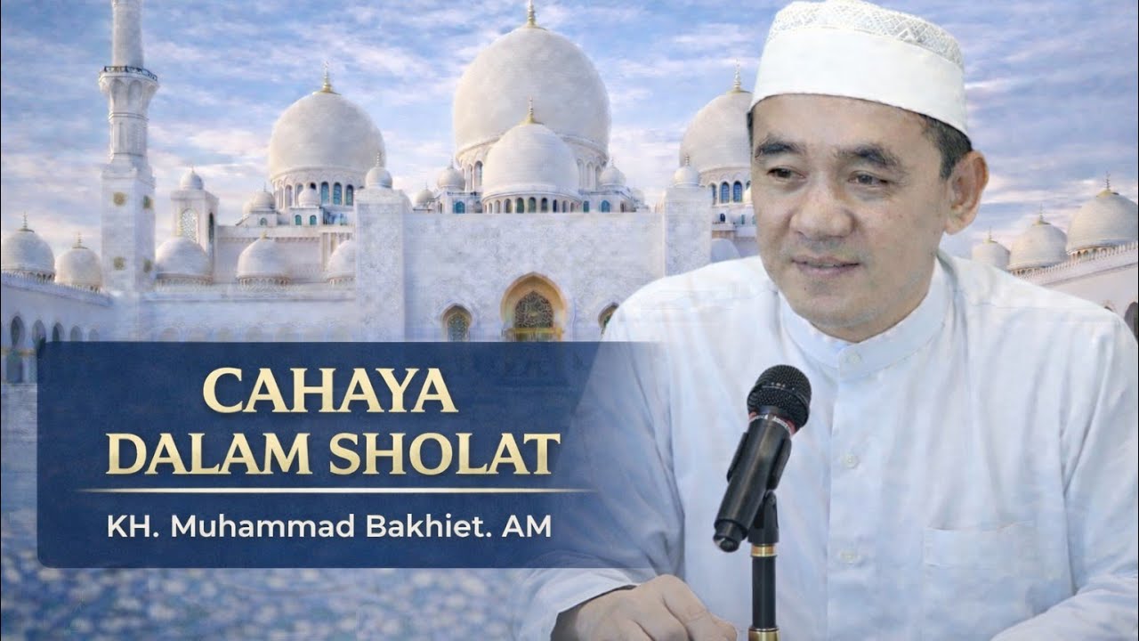 CAHAYA DALAM SHOLAT || KH. Muhammad Bakhiet. AM ||