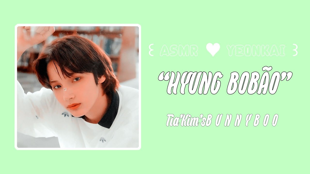 ꒰ ASMR ♥ YEONKAI ꒱ – “Hyung Bobão” || tiakim'sB U N N Y B O O