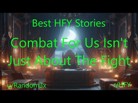 Best HFY Stories: Combat For Us Isn't Just About The Fight