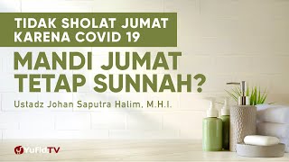 Mandi Jumat Ketika Wabah Covid 19 - Ustadz Johan Saputra Halim, M.H.I.