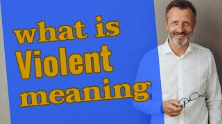 Violent | Meaning of violent