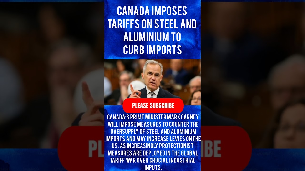 CANADA IMPOSES TARIFFS ON STEEL AND ALUMINIUM TO CURB IMPORTS 