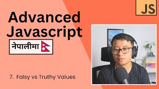 Advanced Javascript in Nepali #7- Falsy vs Truthy Values in JavaScript