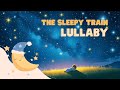 The Sleepy Train | Go to Sleep Lullaby for Kids Babies | Relaxing Bedtime Music