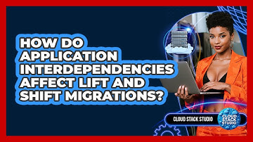 How Do Application Interdependencies Affect Lift And Shift Migrations? - Cloud Stack Studio