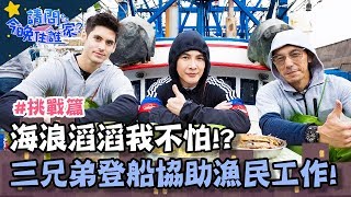 海浪滔滔我不怕，三兄弟首度登船協助漁民工作！【請問今晚住誰家】挑戰篇20191204 EP71 PART3 李李仁 謝佳見 肯納