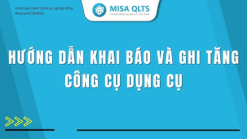 Hướng dẫn khai báo và ghi tăng công cụ dụng cụ trên phần mềm Quản lý tài sản | Kế toán HCSN MISA