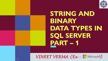 String and Binary Data - Part 1 | Microsoft SQL Server | Binary, Varbinary | Transact-SQL
