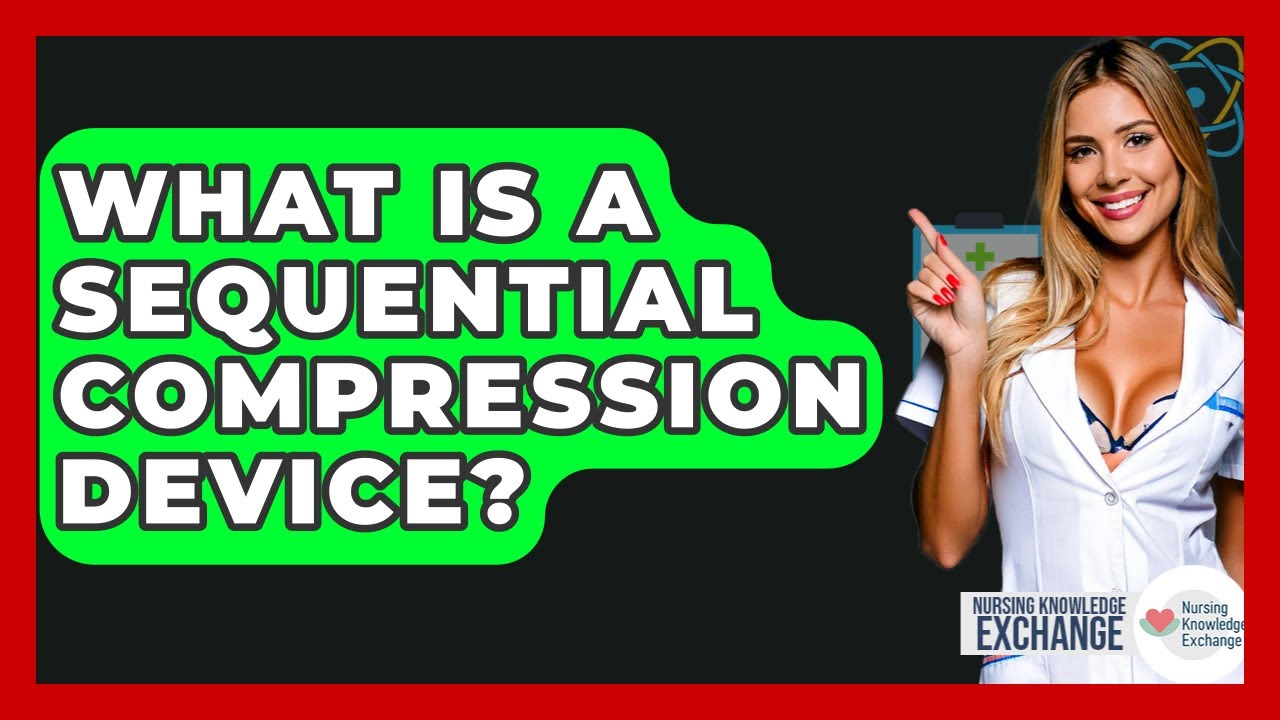 What Is A Sequential Compression Device? - Nursing Knowledge Exchange