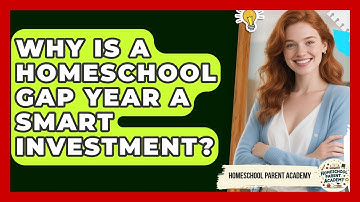 Why Is A Homeschool Gap Year A Smart Investment? - Homeschool Parent Academy