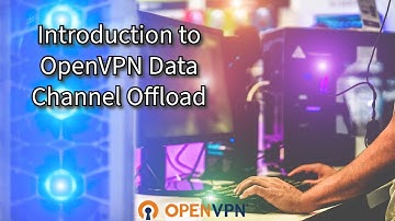 Introduction to OpenVPN Data Channel Offload