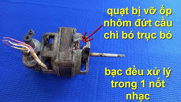 quạt bị vỡ ốp nhôm đứt cầu chì bó trục bó bạc đều khắc phục trong 1 nốt nhạc!