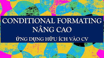 Excel_ Bài 38 - CONDITIONAL FORMATTING NÂNG CAO- ỨNG DỤNG HỮU ÍCH TRONG CV