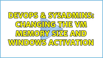 DevOps & SysAdmins: Changing the VM memory size and Windows Activation (2 Solutions!!)