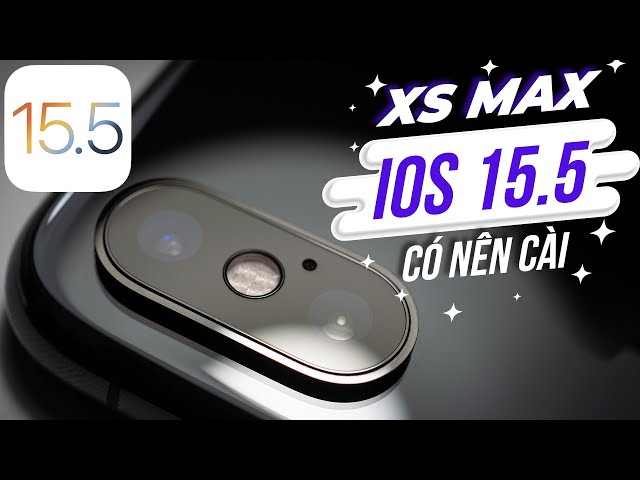 IPHONE XS MAX CÓ NÊN CẬP NHẬT IOS 15.5 KHÔNG ???