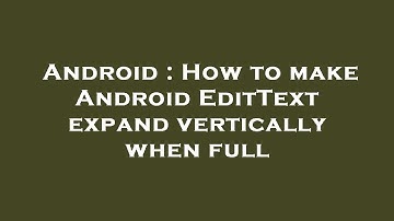 Android : How to make Android EditText expand vertically when full